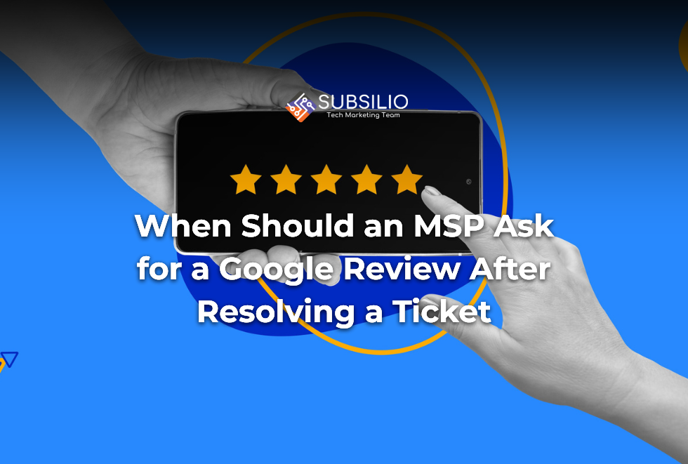 When Should an MSP Ask for a Google Review After Resolving a Ticket